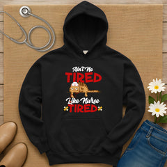 Ain't No Tired Like Nurse Tired Hoodie